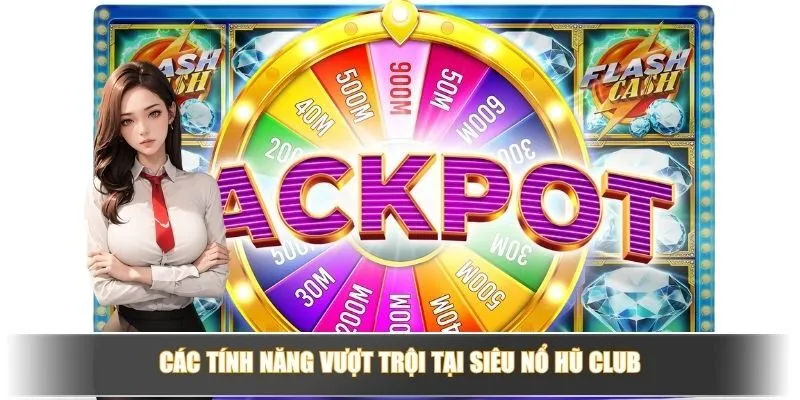 Các tính năng vượt trội tại siêu nổ hũ club