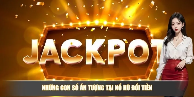 Những con số ấn tượng tại nổ hũ đổi tiền